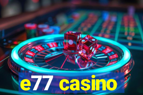 e77 casino